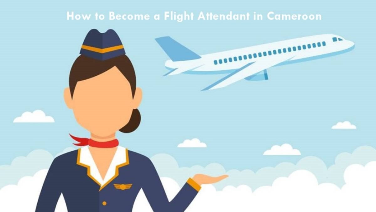 Guide on the requirements to become a flight attendant in Cameroon